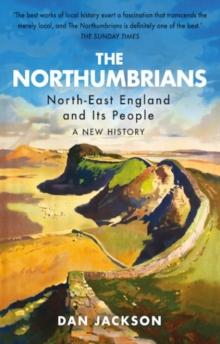 The Northumbrians : North-East England And Its People: A New History