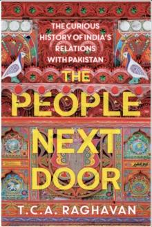 The People Next Door : The Curious History of India's Relations with Pakistan