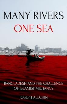 Many Rivers, One Sea : Bangladesh and the Challenge of Islamist Militancy