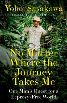 No Matter Where the Journey Takes Me : One Man's Quest for a Leprosy-Free World