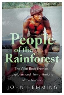 People of the Rainforest : The Villas Boas Brothers, Explorers and Humanitarians of the Amazon