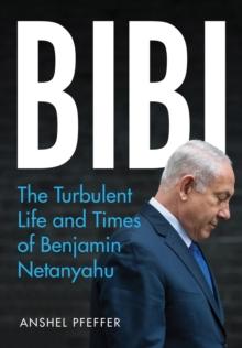 Bibi : The Turbulent Life and Times of Benjamin Netanyahu