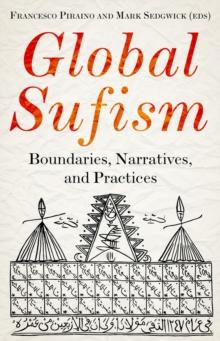 Global Sufism : Boundaries, Narratives and Practices