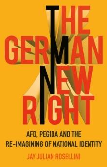 The German New Right : AfD, PEGIDA and the Re-Imagining of National Identity