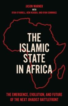 The Islamic State in Africa : The Emergence, Evolution, and Future of the Next Jihadist Battlefront