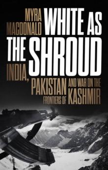 White As The Shroud : India, Pakistan And War On The Frontiers Of Kashmir