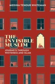 The Invisible Muslim : Journeys Through Whiteness and Islam