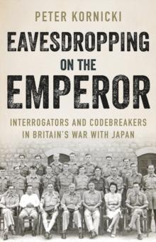 Eavesdropping on the Emperor : Interrogators and Codebreakers in Britain's War With Japan