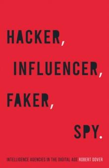 Hacker, Influencer, Faker, Spy : Intelligence Agencies in the Digital Age