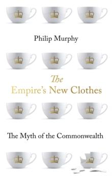 The Empire's New Clothes : The Myth of the Commonwealth