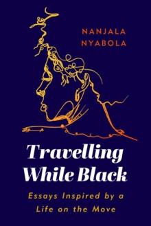 Travelling While Black : Essays Inspired by a Life on the Move