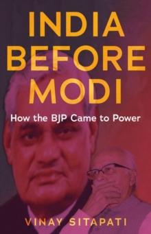 India Before Modi : How the BJP Came to Power