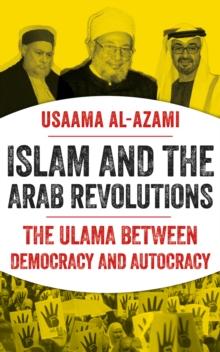 Islam and the Arab Revolutions : The Ulama Between Democracy and Autocracy