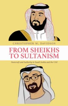 From Sheikhs to Sultanism : Statecraft and Authority in Saudi Arabia and the UAE