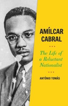 Amilcar Cabral : The Life of a Reluctant Nationalist