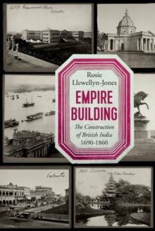 Empire Building : The Construction of British India, 16901860