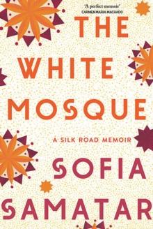 The White Mosque : A Silk Road Memoir