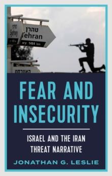 Fear and Insecurity : Israel and the Iran Threat Narrative