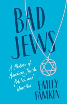 Bad Jews : A History of American Jewish Politics and Identities