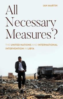 All Necessary Measures? : The United Nations and International Intervention in Libya