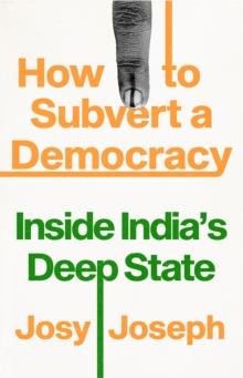 How to Subvert a Democracy : Inside India's Deep State