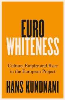 Eurowhiteness : Culture, Empire and Race in the European Project