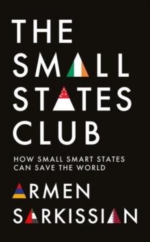 The Small States Club : How Small Smart Powers Can Save the World