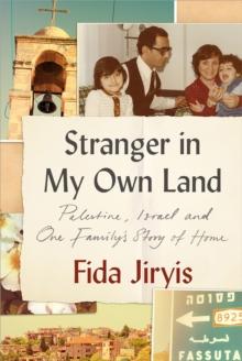 Stranger in My Own Land : Palestine, Israel and One Family's Story of Home