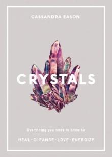 Crystals : Everything you need to know to Heal, Cleanse, Love, Energize