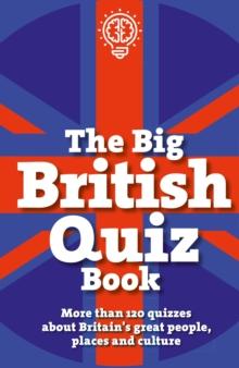 The Big British Quiz Book : More than 120 quizzes about Britain's great people, places and culture