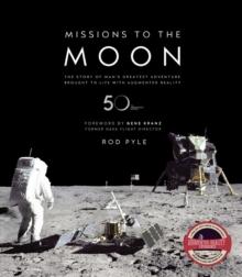 Missions to the Moon : The Story of Man's Greatest Adventure Brought to Life with Augmented Reality