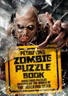 Petrifying Zombie Puzzle Book : Infectious puzzles inspired by the world of The Walking Dead