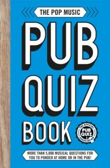 The Pop Music Pub Quiz Book : More than 5,000 musical questions for you to ponder at home or in the pub!