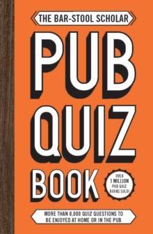 The Bar-Stool Scholar Pub Quiz Book : More than 8,000 Quiz Questions