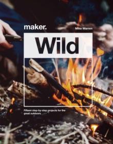 Maker.Wild : 15 step-by-step projects for the great outdoors