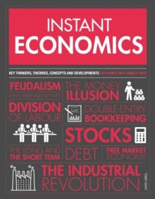 Instant Economics : Key Thinkers, Theories, Discoveries and Concepts