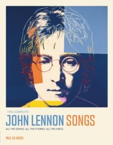 The Complete John Lennon Songs : All the Songs. All the Stories. All the Lyrics.