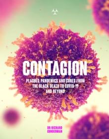 Contagion : Plagues, Pandemics and Cures from the Black Death to Covid-19 and Beyond