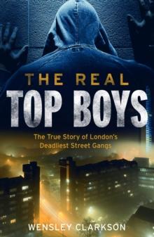 The Real Top Boys : The True Story of London's Deadliest Street Gangs