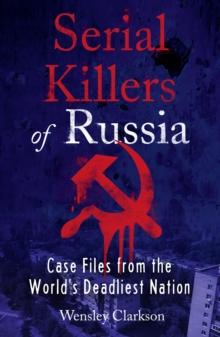 Serial Killers of Russia : Case Files from the World's Deadliest Nation