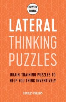 How to Think - Lateral Thinking Puzzles : Brain-training puzzles to help you think inventively