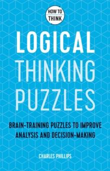 How to Think - Logical Thinking Puzzles : Brain-training puzzles to improve analysis and decision-making