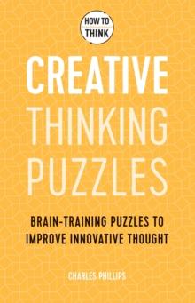 How to Think - Creative Thinking Puzzles : Brain-training puzzles to improve innovative thought