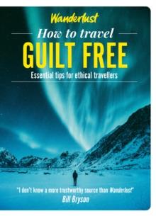 Wanderlust - How to Travel Guilt Free : Holiday tips for ethical travellers