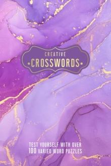 Creative Crosswords : Test Yourself with over 100 Varied Word Puzzles