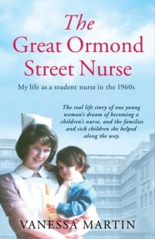 The Great Ormond Street Nurse : My Life as a Student Nurse in the 1960s