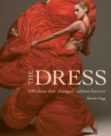 The Dress : 100 Ideas That Changed Fashion Forever