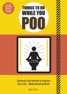 Things to Do While You Poo : From the Bestselling Authors of 'How to Poo at Work'