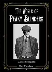 The World of Peaky Blinders : An unofficial guide to the hit BBC TV series