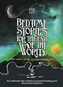 Ink Tales: Bedtime Stories For The End Of The World : Six Traditional Tales Retold By Six ground-breaking Poets